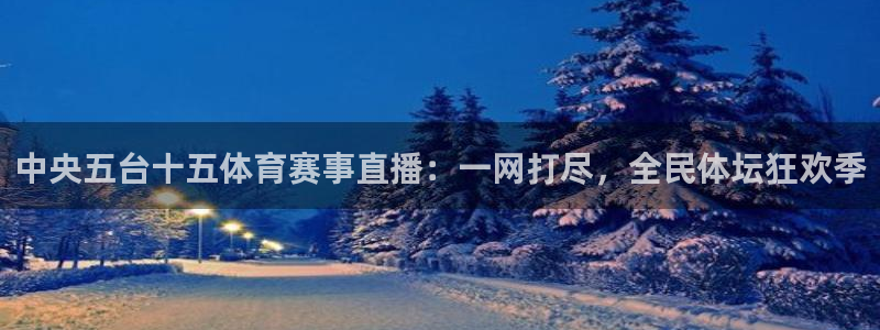 so米体育高清直播：中央五台十五体育赛事直播：一网打尽，全民体坛狂欢季